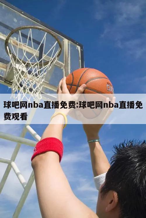 球吧网nba直播免费:球吧网nba直播免费观看