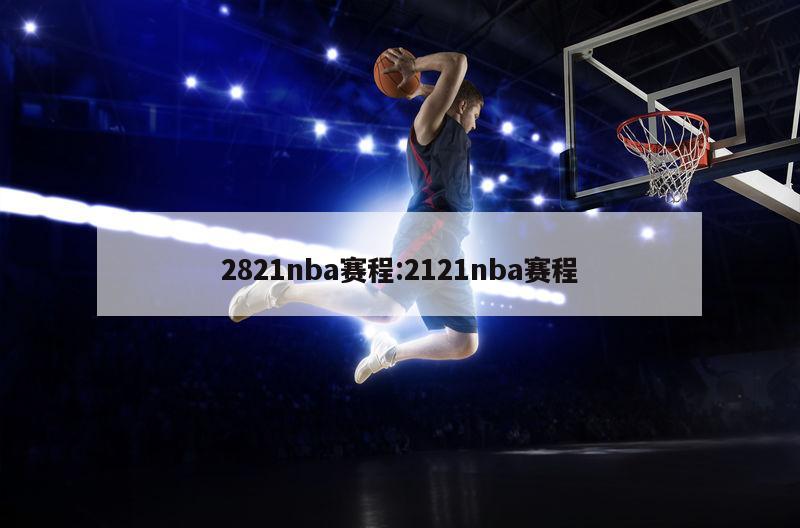 2821nba赛程:2121nba赛程