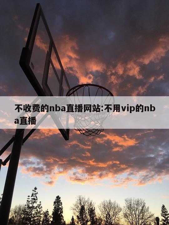 不收费的nba直播网站:不用vip的nba直播