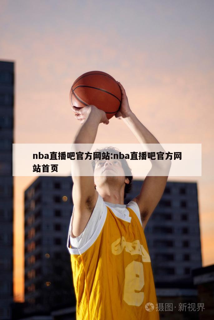 nba直播吧官方网站:nba直播吧官方网站首页