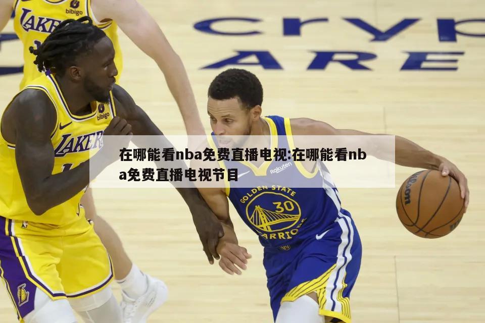 在哪能看nba免费直播电视:在哪能看nba免费直播电视节目