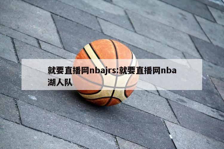 就要直播网nbajrs:就要直播网nba湖人队